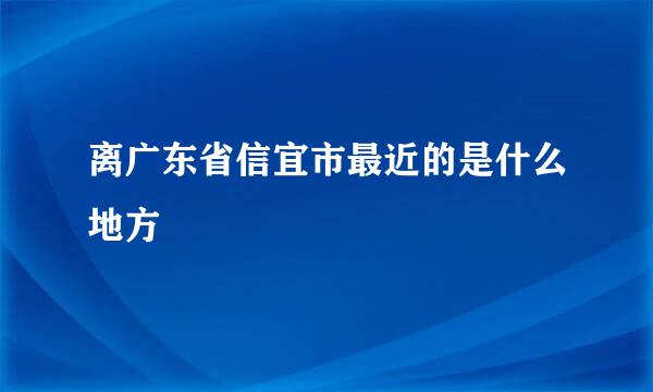 离广东省信宜市最近的是什么地方