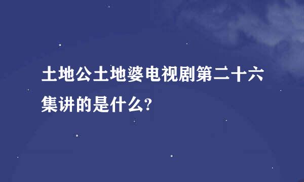 土地公土地婆电视剧第二十六集讲的是什么?