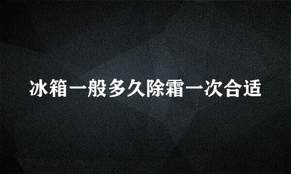 冰箱一般多久除霜一次合适