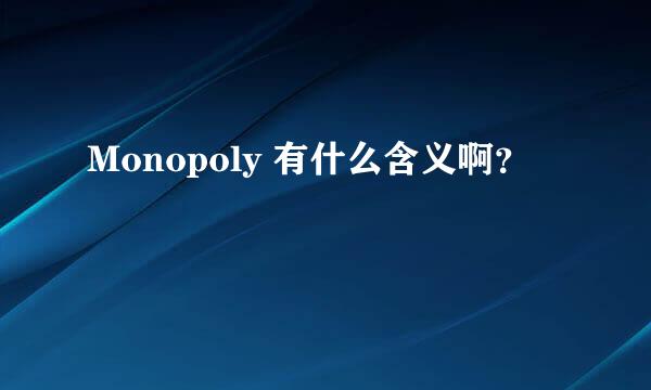 Monopoly 有什么含义啊？