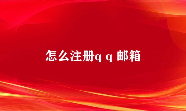 怎么注册q q 邮箱