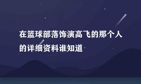 在篮球部落饰演高飞的那个人的详细资料谁知道