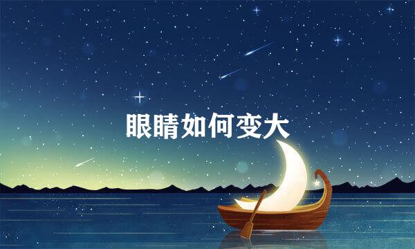 眼睛如何变大