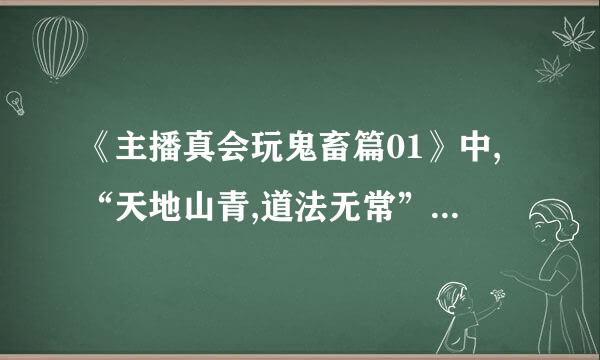 《主播真会玩鬼畜篇01》中,“天地山青,道法无常”下一句是什