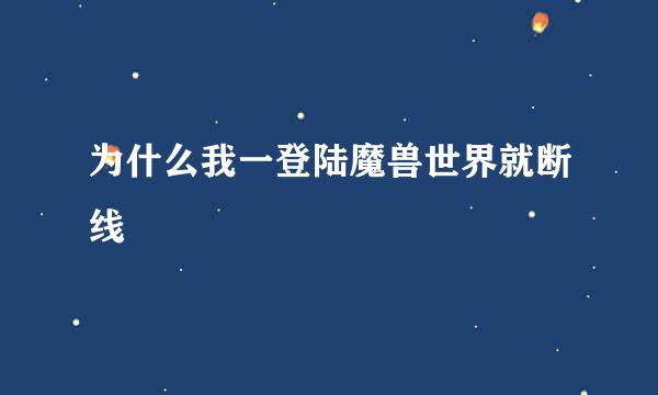 为什么我一登陆魔兽世界就断线