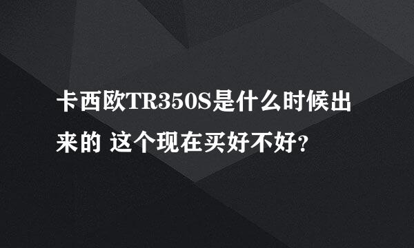 卡西欧TR350S是什么时候出来的 这个现在买好不好？