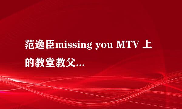 范逸臣missing you MTV 上的教堂教父说的什么