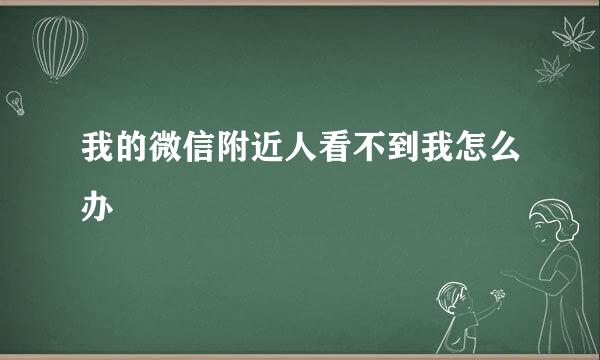 我的微信附近人看不到我怎么办