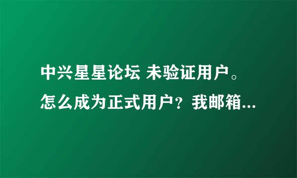 中兴星星论坛 未验证用户。怎么成为正式用户？我邮箱也绑了手机也弄了