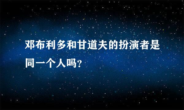 邓布利多和甘道夫的扮演者是同一个人吗？