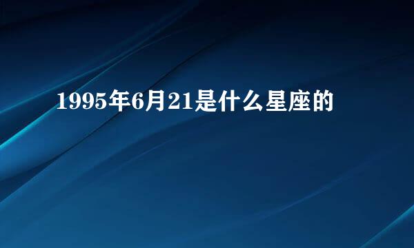 1995年6月21是什么星座的