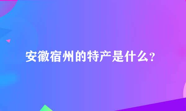 安徽宿州的特产是什么？