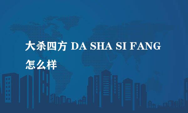 大杀四方 DA SHA SI FANG怎么样