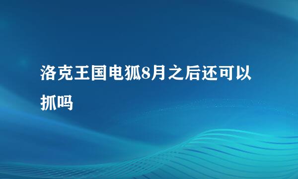 洛克王国电狐8月之后还可以抓吗