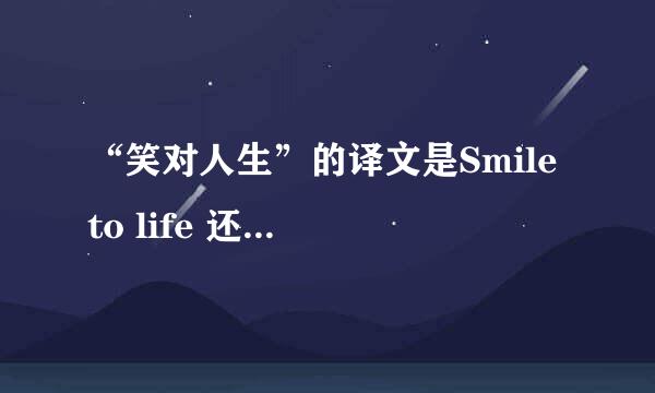 “笑对人生”的译文是Smile to life 还是Smile at life