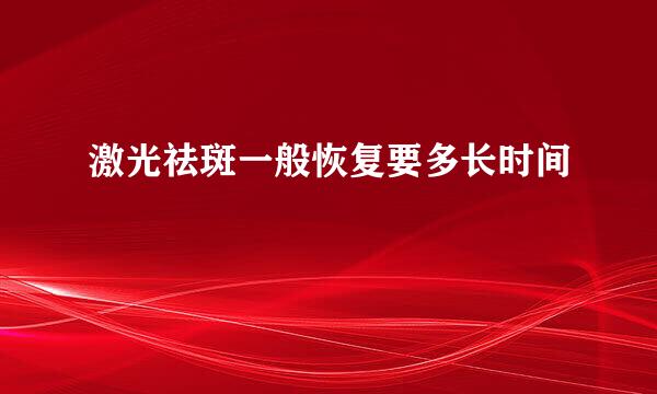 激光祛斑一般恢复要多长时间