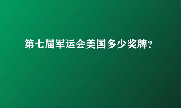 第七届军运会美国多少奖牌？