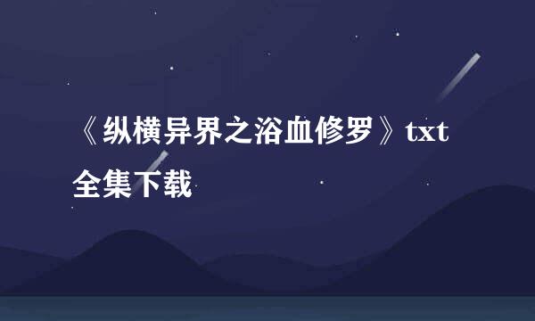 《纵横异界之浴血修罗》txt全集下载