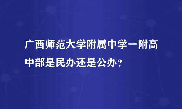 广西师范大学附属中学一附高中部是民办还是公办？