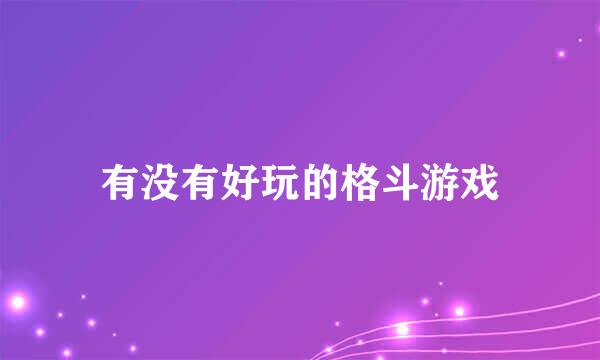 有没有好玩的格斗游戏