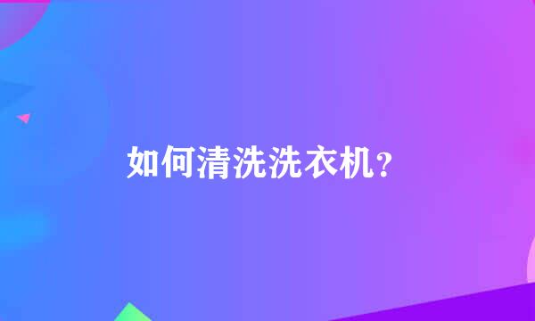 如何清洗洗衣机？