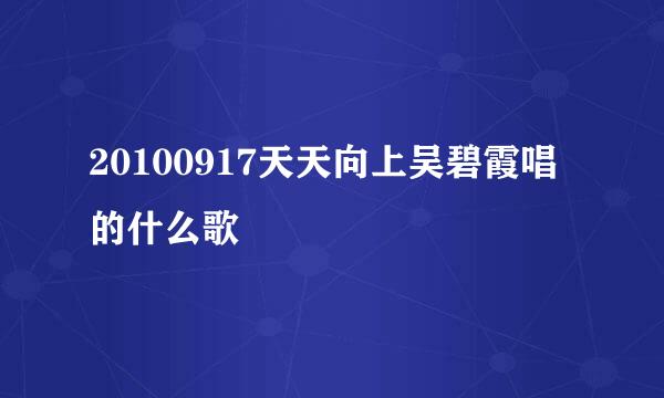 20100917天天向上吴碧霞唱的什么歌