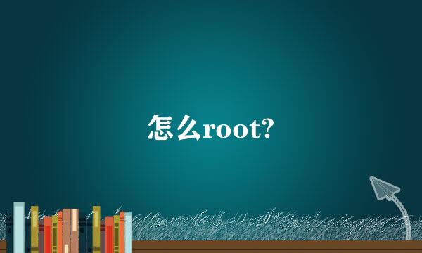 怎么root?