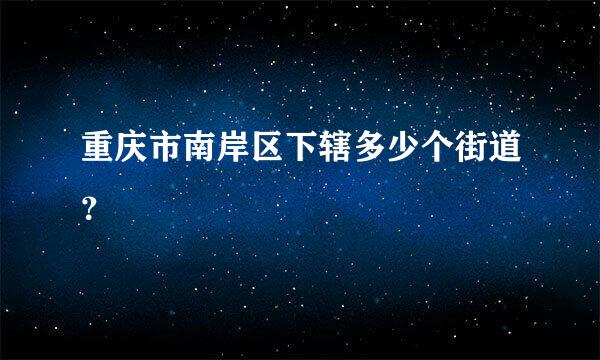 重庆市南岸区下辖多少个街道？