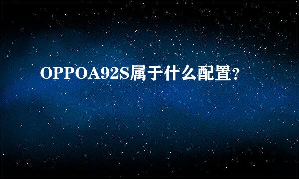 OPPOA92S属于什么配置？