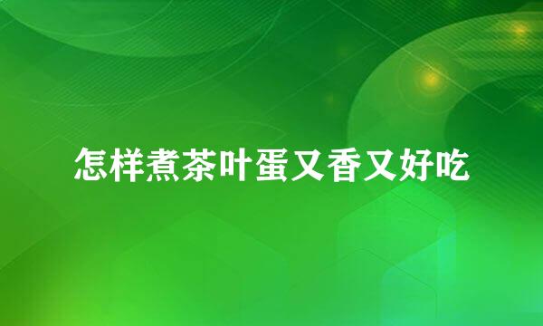 怎样煮茶叶蛋又香又好吃