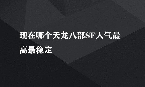 现在哪个天龙八部SF人气最高最稳定