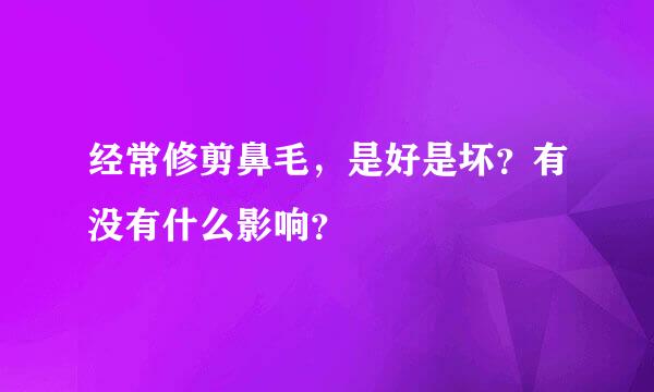 经常修剪鼻毛，是好是坏？有没有什么影响？