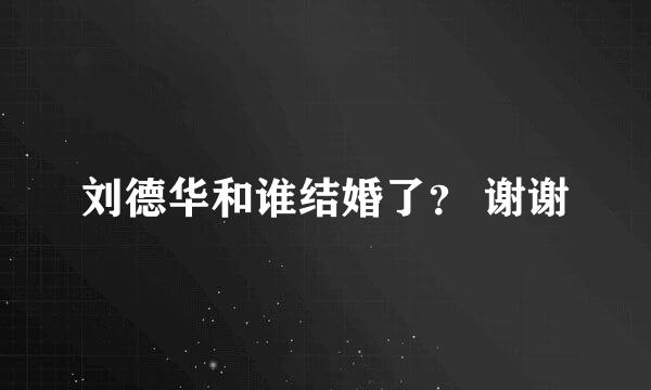 刘德华和谁结婚了？ 谢谢