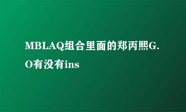 MBLAQ组合里面的郑丙熙G.O有没有ins