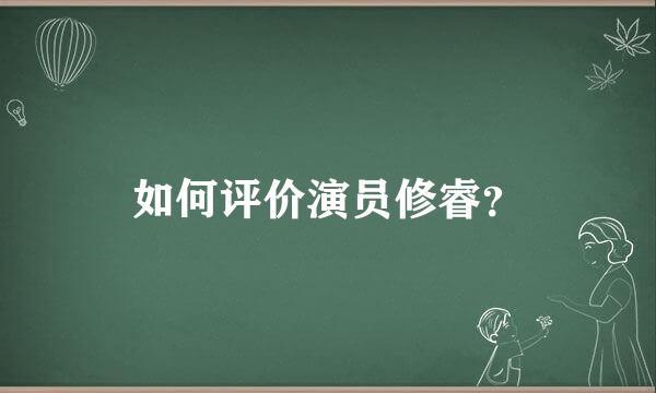 如何评价演员修睿？