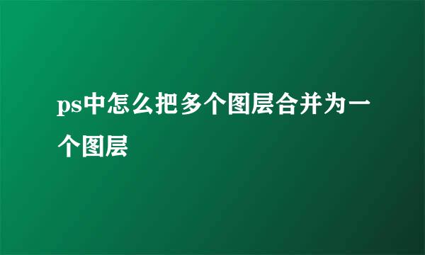 ps中怎么把多个图层合并为一个图层