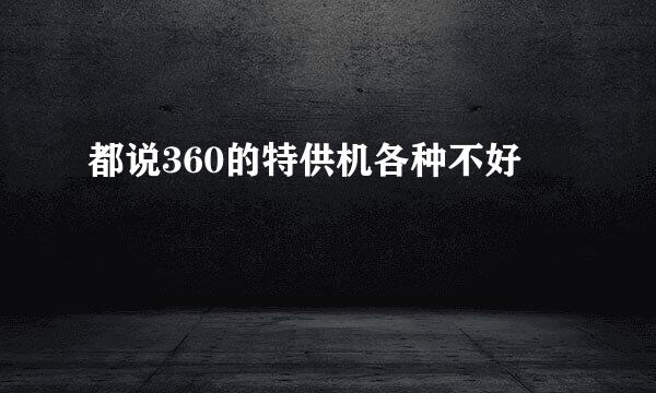 都说360的特供机各种不好