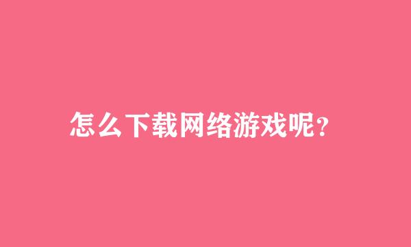 怎么下载网络游戏呢？