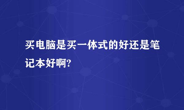 买电脑是买一体式的好还是笔记本好啊?