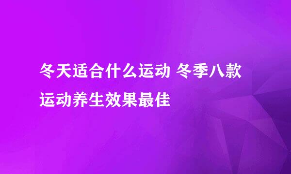 冬天适合什么运动 冬季八款运动养生效果最佳