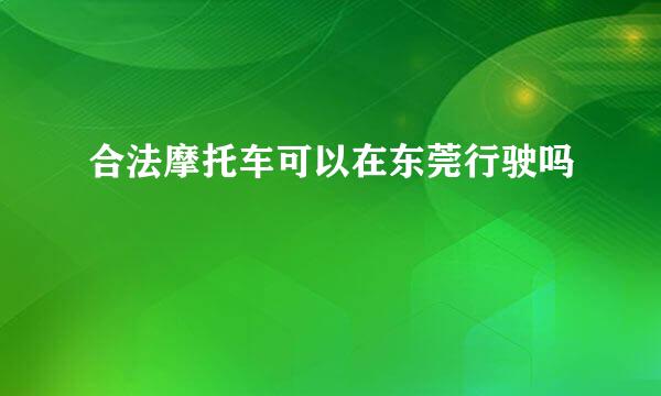 合法摩托车可以在东莞行驶吗