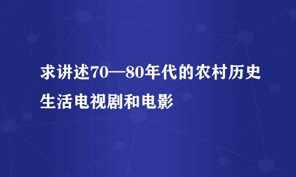 求讲述70—80年代的农村历史生活电视剧和电影