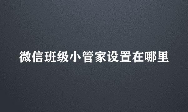 微信班级小管家设置在哪里