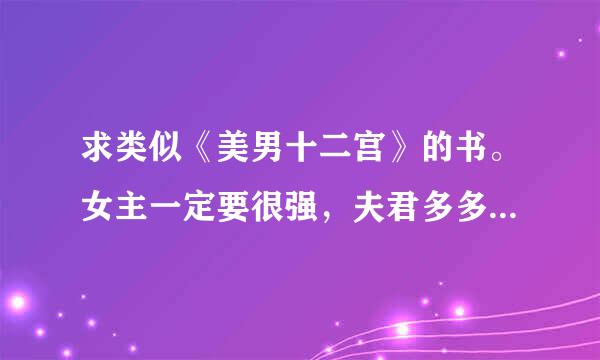 求类似《美男十二宫》的书。女主一定要很强，夫君多多益善，还要有背景的那种。