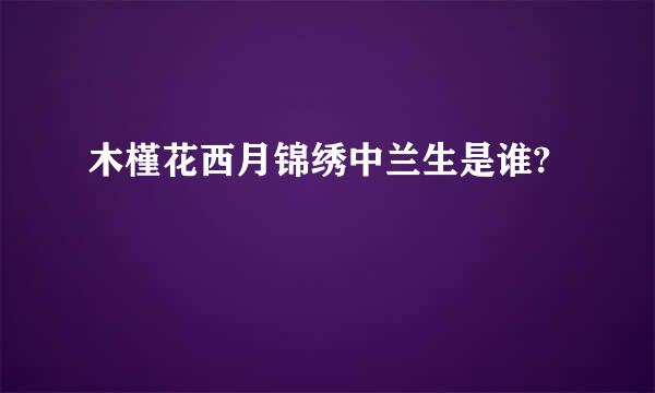 木槿花西月锦绣中兰生是谁?