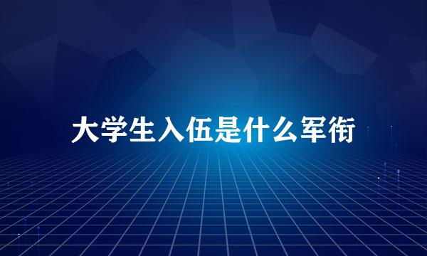 大学生入伍是什么军衔