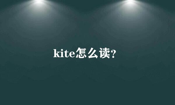 kite怎么读？