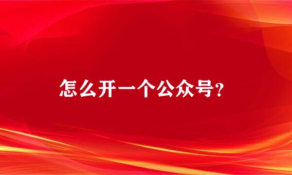 怎么开一个公众号？