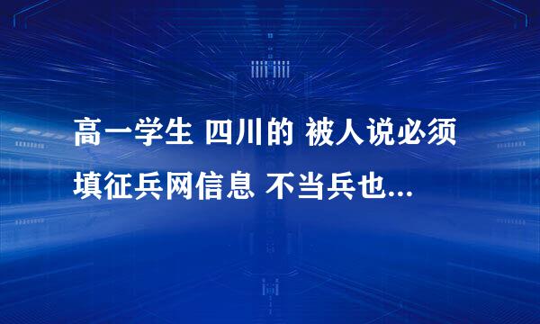 高一学生 四川的 被人说必须填征兵网信息 不当兵也要填国家 有这样的要求吗？为什么？