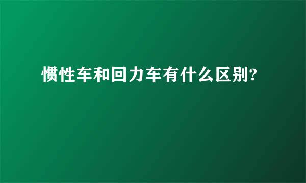 惯性车和回力车有什么区别?